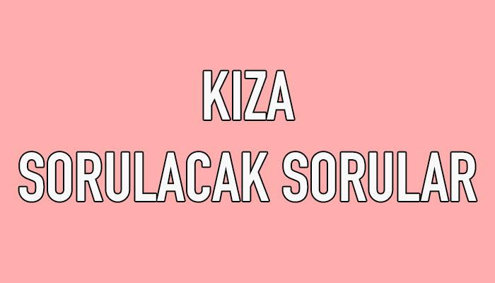 kıza sorulacak sorular