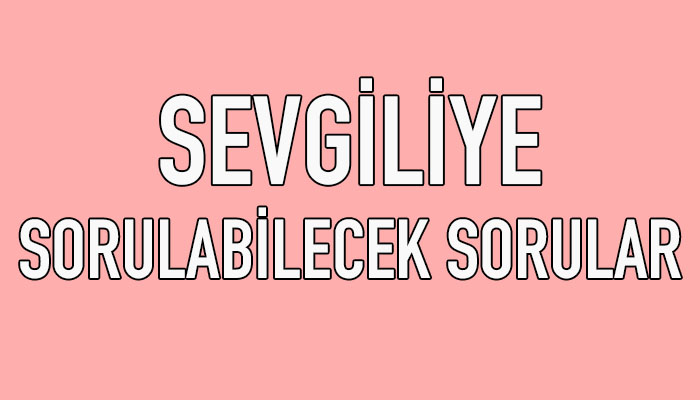 sevgiliye sorulabilecek sorular